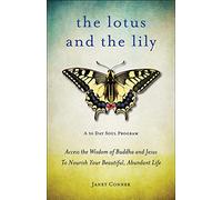 Lotus And The Lily: Access the Wisdom of Buddha and Jesus to Nourish Your Beautiful, Abundant Life: Access the Wisdom of Buddha and Jesus to Nourish ... For Fans of The Gifts of Imperfection)