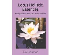 Lotus Holistic Essences: An Encyclopaedia of the Lotus Holistic Essences