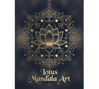 Lotus Mandala Coloring Book for Adults: Intricate Sacred Geometry & Floral Mandala Designs for Stress Relief, Relaxation and Mindfulness (Mindful Art Therapy Collection)