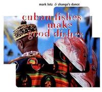 LOTZ,MARK & SHANGO's DANCE - Cuban Fishes Make Good Dishes