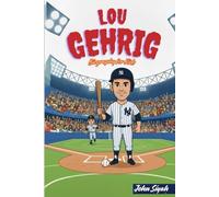 LOU GEHRIG BIOGRAPHY FOR KIDS: The Inspiring Journey of the Iron Horse Who Never Gave Up (Inspirational Sports Books for Young Readers)