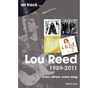 Lou Reed 1989 to 2011 On Track : Every Album, Every Song
