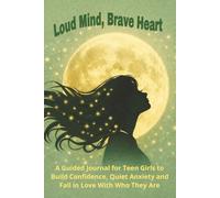Loud Mind, Brave Heart, A Guided Journal for Teen Girls to Build Confidence, Quiet Anxiety and Fall in Love With Who They Are:: For Ages 16-19 | ... Develop Self-Love and Find Your Voice
