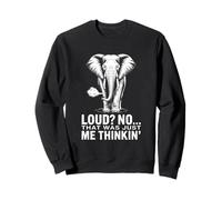 Loud No That Was Just Me Thinkin Elephant Humor Sweatshirt