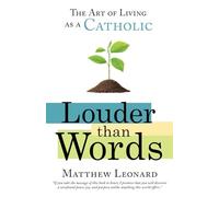 Louder than Words: The Art of Living as a Catholic