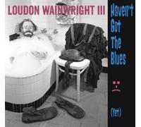 Loudon Wainwright III - Haven't Got The Blues (Yet)