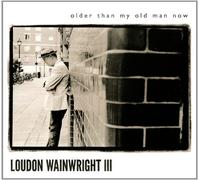 Loudon Wainwright III - Older Than My Old Man Now