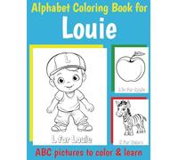 Louie Personalized Coloring Book: ABC Book for Louie with Alphabet to Color for Boys 1 2 3 4 5 6 Year Olds (Personalized ABC coloring books for boys)