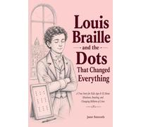 Louis Braille and the Dots That Changed Everything: A True Story for Kids Ages 8-12 About Blindness, Reading, and Changing Millions of Lives (The Difference Makers)