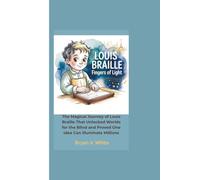 Louis Braille: Fingers of Light: The Magical Journey of Louis Braille That Unlocked Worlds for the Blind and Proved One Idea Can Illuminate Millions