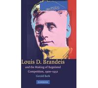 Louis D. Brandeis and the Making of Regulated Competition, 1900-1932