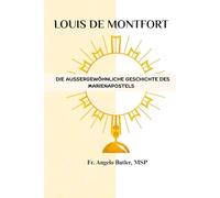 Louis de Montfort: Die außergewöhnliche Geschichte des Marienapostels