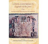 Louis Ginzberg's Legends of the Jews: Ancient Jewish Folk Literature Reconsidered (Raphael Patai Series in Jewish Folklore and Anthropology)