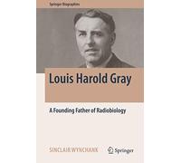 Louis Harold Gray: A Founding Father of Radiobiology (Springer Biographies)
