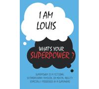 Louis : I am Louis, What's Your Superpower ? Unique customized Journal Gift for Louis - Journal with beautiful colors, Thoughtful Cool Present for ... notebook): Lined Blank Notebook for Louis