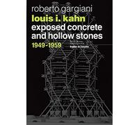 Louis I. Kahn: Exposed Concrete and Hollow Stones, 1949-1959 (Treatise on Concrete)