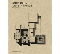 Louis Kahn: Ideas in Things. Models and the Architectural Imagination