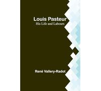 Louis Pasteur: His Life and Labours