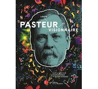 Louis Pasteur, le visionnaire: Le Catalogue officiel de l'exposition