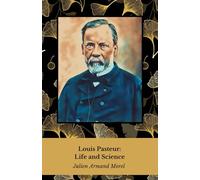 Louis Pasteur: Life and Science: Tribute to the pioneer of microbiology and immunology