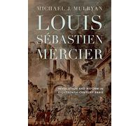 Louis Sébastien Mercier: Revolution and Reform in Eighteenth-Century Paris (Transits: Literature, Thought & Culture, 1650-1850)