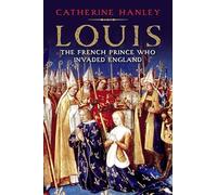Louis: The French Prince Who Invaded England