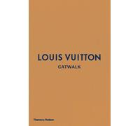 Louis Vuitton Catwalk : The Complete Fashion Collections: Official and Authorized