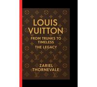 LOUIS VUITTON: From Trunks to Timeless of The Legacy