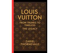 LOUIS VUITTON: From Trunks to Timeless of The Legacy