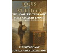 Louis Vuitton: The Homeless Teen Who Built a Luxury Empire-A True Story of Grit, Innovation, and Legacy: From a 13-Year-Old Orphan to the Icon of Global Fashion-Entrepreneurs and Dreamers' Inspiration