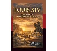 Louis XIV: The Rise of Absolute Monarchy (History of France)
