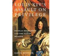 Louis XIV's Assault on Privilege: Nicolas Desmaretz and the Tax on Wealth (Changing Perspectives on Early Modern Europe)