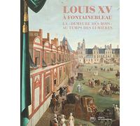 louis xv a fontainebleau: LA DEMEURE DES ROIS AU TEMPS DES LUMIERES