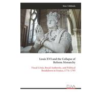 Louis XVI and the Collapse of Reform Monarchy: Fiscal Crisis, Royal Authority, and Political Breakdown in France, 1774-1793