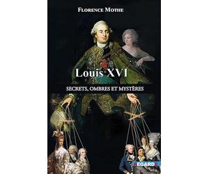 Louis XVI, secrets, ombres et mystères: Les dessous de l'Histoire connue