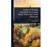 Louis XVII and Eleazar Williams. Were They the Same Person?