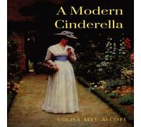 Louisa May Alcott A Modern Cinderella: or The Little Old Show & Other Stories Louisa May Alcott Multicolor