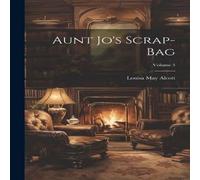 Louisa May Alcott Aunt Jo's Scrap-Bag; Volume 3 Paperback Book Louisa May Alcott Multicolor