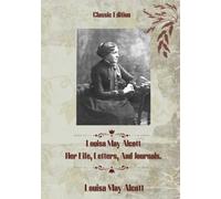 Louisa May Alcott: Her Life, Letters, and Journals: With Original Illustration