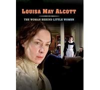 Louisa May Alcott: The Woman Behind Little Women