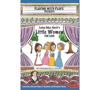 Louisa May Alcott's Little Women for Kids : 3 Short Melodramatic Plays for 3 Group Sizes