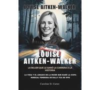 LOUISE AITKEN-WALKER : Ganar contra todo pronóstico: La vida y el legado de la mujer que ganó la Copa Mundial Femenina de Rally FIA de 1990 ... DE ... DE LEYENDAS DE LA PISTA Y LAS CARRERAS)
