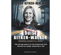 LOUISE AITKEN-WALKER : Winning Against All Odds: The Life and Legacy of the Woman Who Won the 1990 FIA Ladies’ World Rally Cup (BIOGRAPHIES OF WOMEN ... UNTOLD STORIES OF TRACK AND RACING LEGENDS)