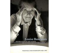 Louise Bourgeois: Destruction of the Father/Reconstruction of the Father: Writings and Interviews 1923 - 1997
