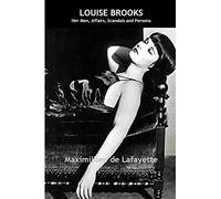 Louise Brooks: Her Men, Affairs, Scandals and Persona
