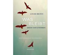 Louise Brown Was bleibt, wenn wir sterben: Erfahrungen einer Trauerre (Hardback)