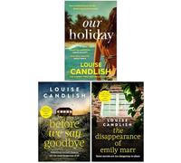Louise Candlish Collection 3 Books Set (Our Holiday, Before We Say Goodbye & The Disappearance of Emily Marr)