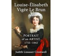 Louise-Elisabeth Vigee Le Brun: Portrait of an Artist, 1755-1842