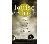 Louise Erdrich Gesine Schröder Die Wunder von Little No Horse: Roman (Hardback)