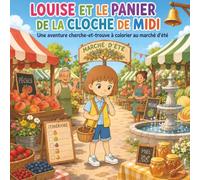 Louise et le panier de la cloche de midi: Une aventure cherche et trouve enfants 4 ans à colorier au marché d'été - livre de coloriage - 34 défis d'observation dès 4 ans, avec les solutions